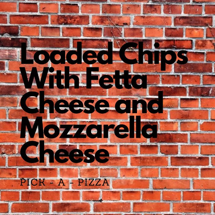 Loaded Chips With Fetta Cheese and Mozzarella Cheese 